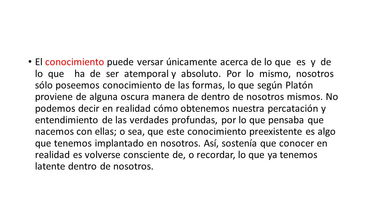 El conocimiento puede versar únicamente acerca de lo que es y de lo que ha de ser atemporal y absoluto.