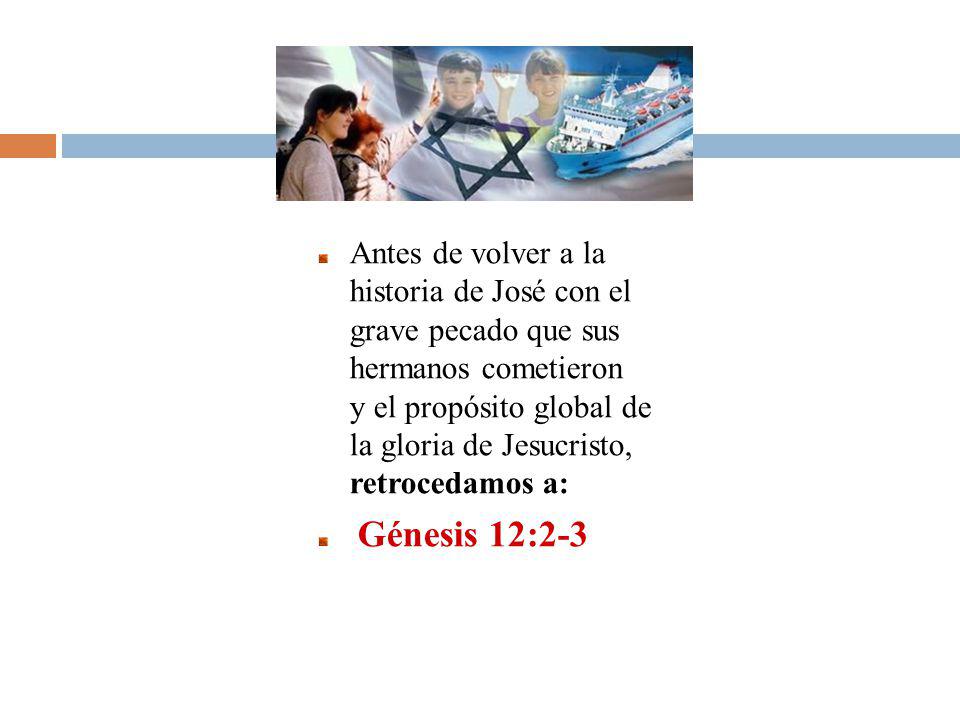 Antes de volver a la historia de José con el grave pecado que sus hermanos cometieron y el propósito global de la gloria de Jesucristo, retrocedamos a: