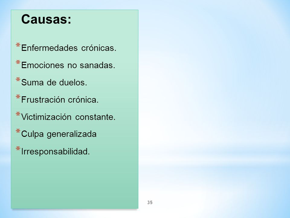 Causas: Enfermedades crónicas. Emociones no sanadas. Suma de duelos. Frustración crónica. Victimización constante.