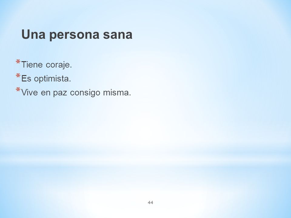 Una persona sana Tiene coraje. Es optimista. Vive en paz consigo misma.