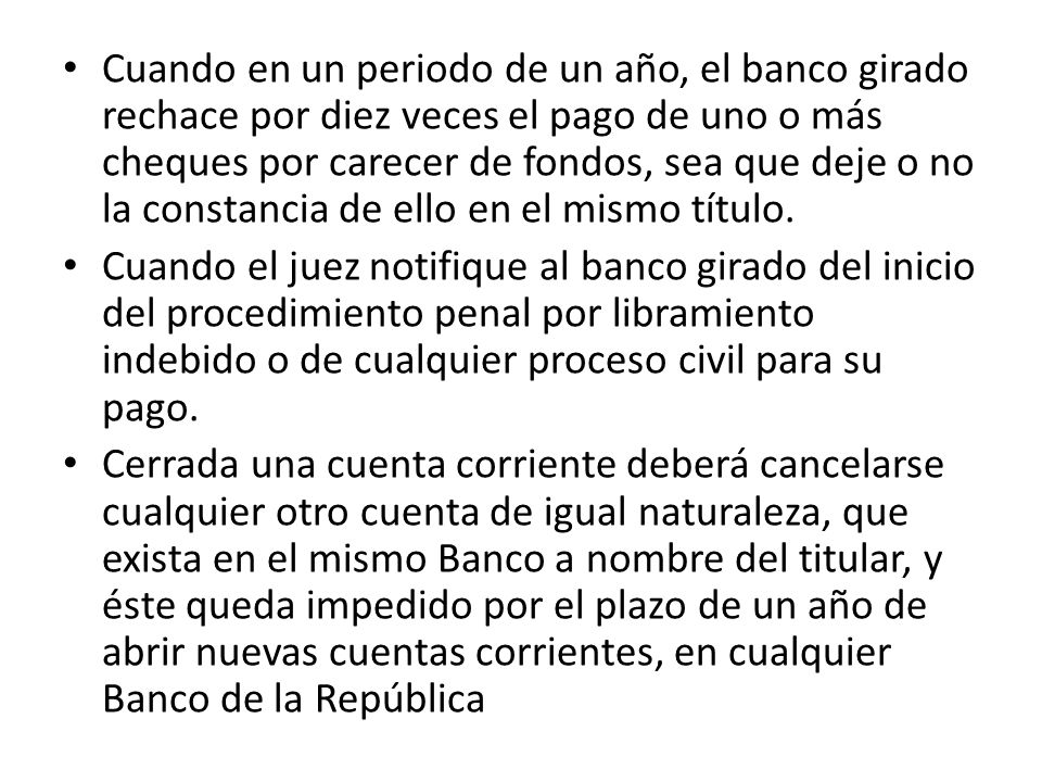 Cuando en un periodo de un año, el banco girado rechace por diez veces el pago de uno o más cheques por carecer de fondos, sea que deje o no la constancia de ello en el mismo título.