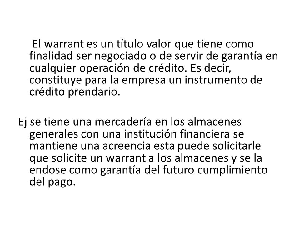 El warrant es un título valor que tiene como finalidad ser negociado o de servir de garantía en cualquier operación de crédito.