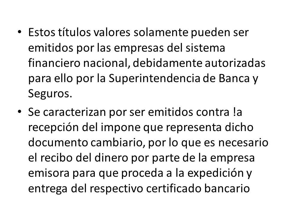 Estos títulos valores solamente pueden ser emitidos por las empresas del sistema financiero nacional, debidamente autorizadas para ello por la Superintendencia de Banca y Seguros.
