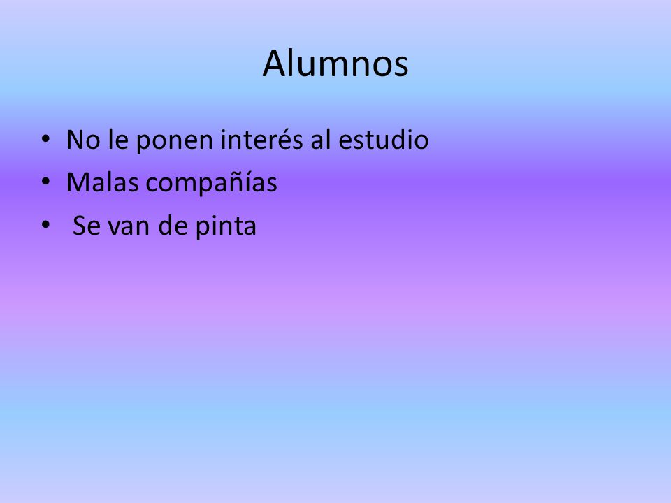Alumnos No le ponen interés al estudio Malas compañías Se van de pinta
