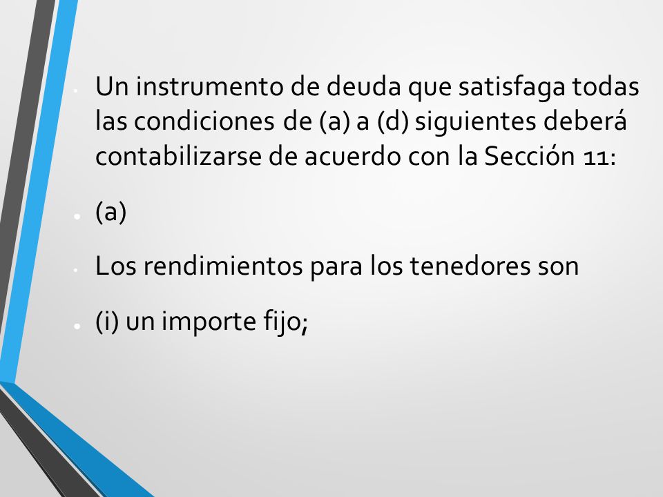 Un instrumento de deuda que satisfaga todas las condiciones de (a) a (d) siguientes deberá contabilizarse de acuerdo con la Sección 11: