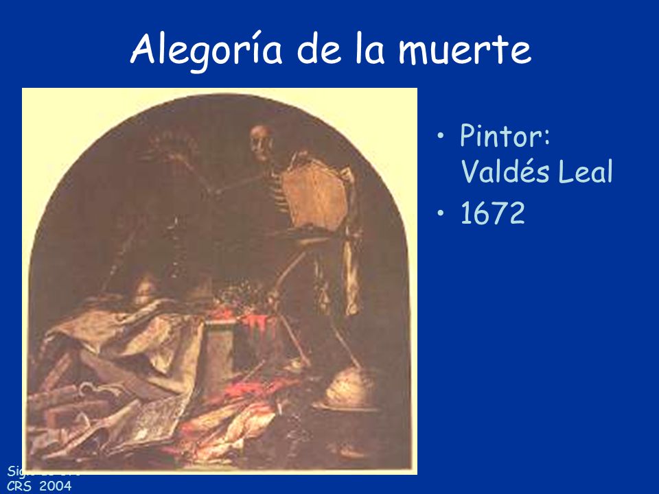 Alegoría de la muerte Pintor: Valdés Leal 1672 Siglo de Oro CRS 2004