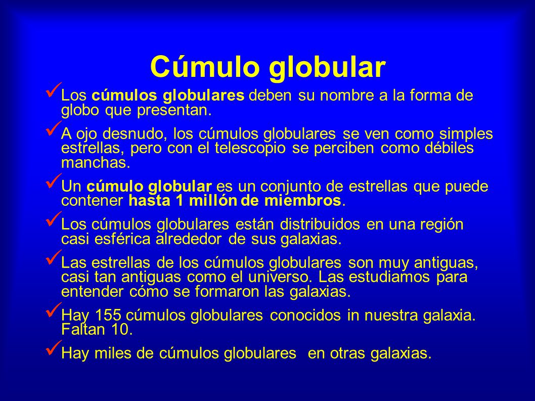 Cúmulo globular Los cúmulos globulares deben su nombre a la forma de globo que presentan.