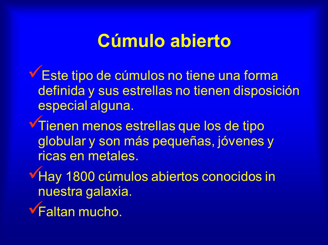 Cúmulo abierto Este tipo de cúmulos no tiene una forma definida y sus estrellas no tienen disposición especial alguna.