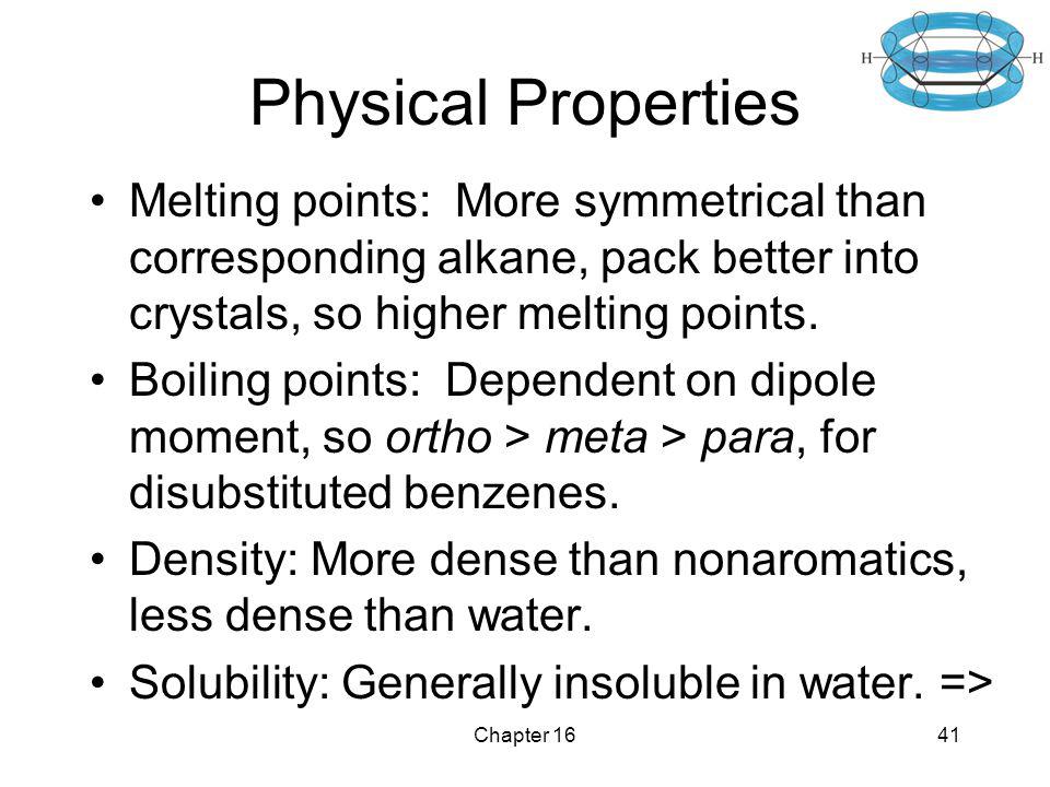 Physical Properties Melting points: More symmetrical than corresponding alkane, pack better into crystals, so higher melting points.