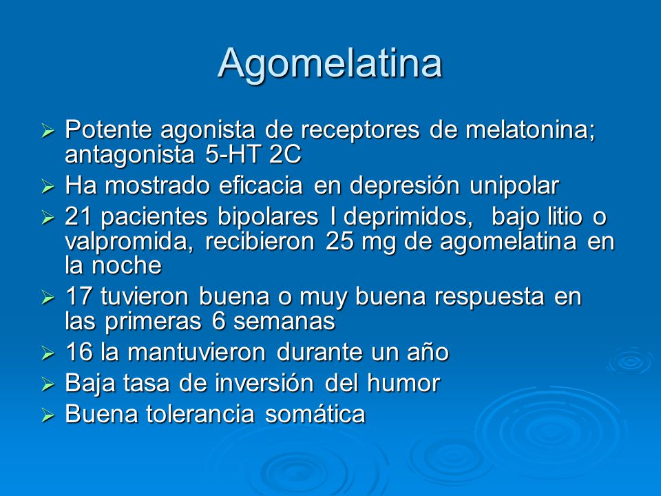 Agomelatina Potente agonista de receptores de melatonina; antagonista 5-HT 2C. Ha mostrado eficacia en depresión unipolar.