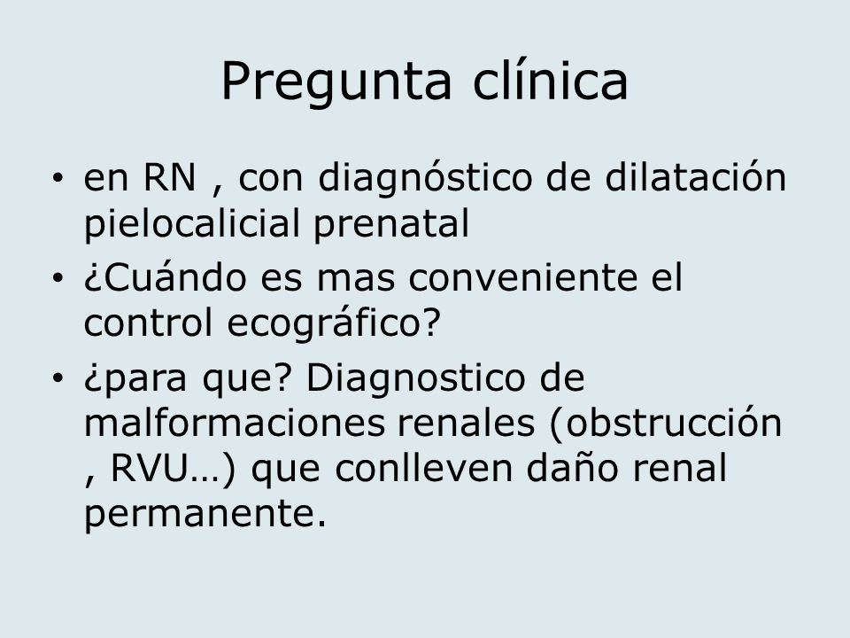 Pregunta clínica en RN , con diagnóstico de dilatación pielocalicial prenatal. ¿Cuándo es mas conveniente el control ecográfico