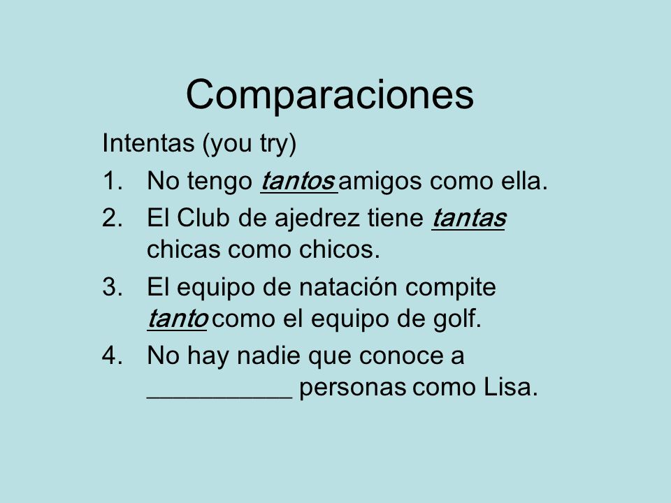 Comparaciones Intentas (you try) No tengo tantos amigos como ella.