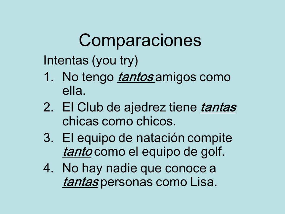 Comparaciones Intentas (you try) No tengo tantos amigos como ella.