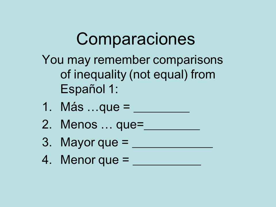Comparaciones You may remember comparisons of inequality (not equal) from Español 1: Más …que = _________.