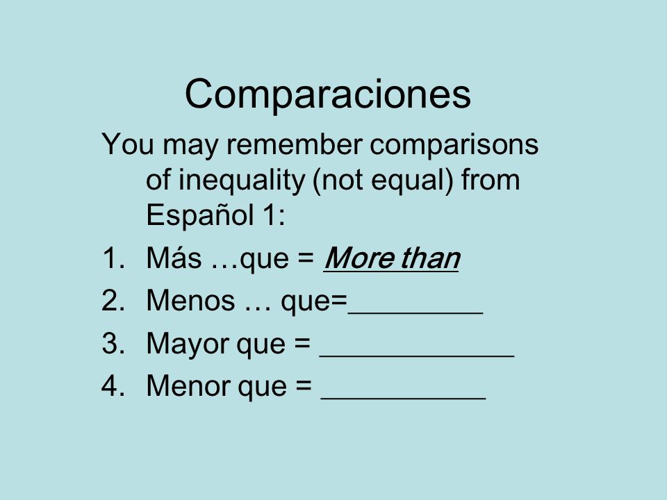 Comparaciones You may remember comparisons of inequality (not equal) from Español 1: Más …que = More than.