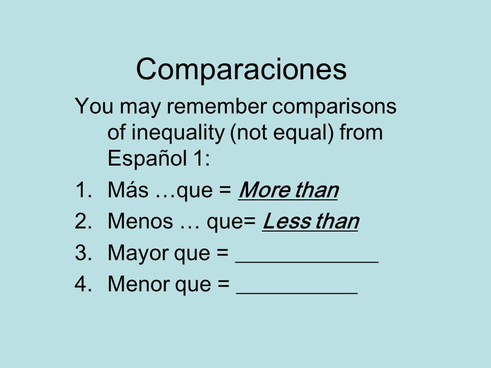 Comparaciones You may remember comparisons of inequality (not equal) from Español 1: Más …que = More than.