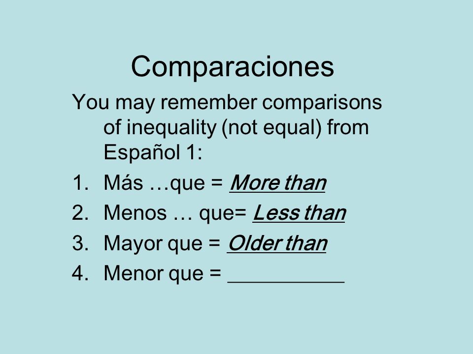 Comparaciones You may remember comparisons of inequality (not equal) from Español 1: Más …que = More than.