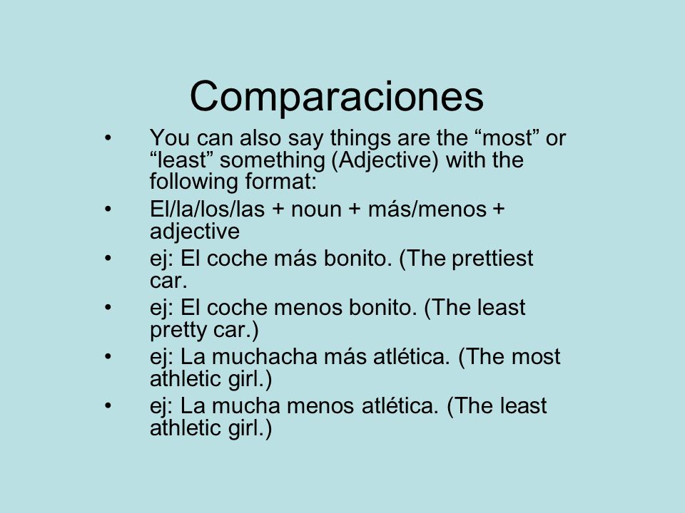 Comparaciones You can also say things are the most or least something (Adjective) with the following format: