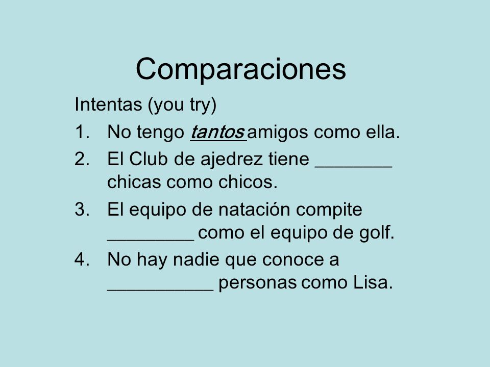Comparaciones Intentas (you try) No tengo tantos amigos como ella.