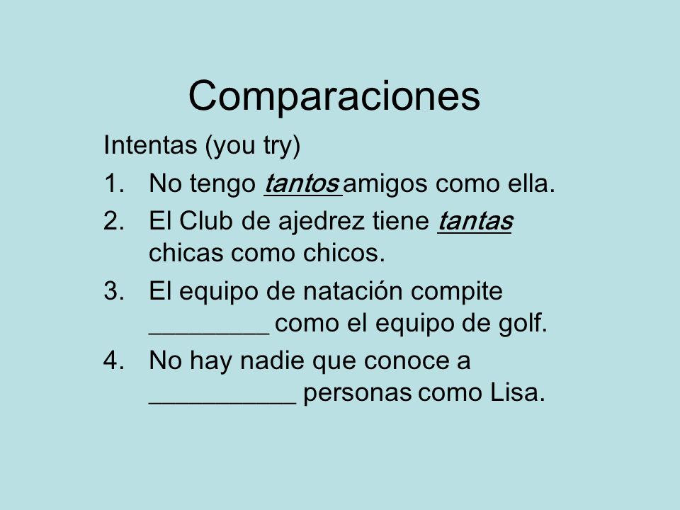Comparaciones Intentas (you try) No tengo tantos amigos como ella.
