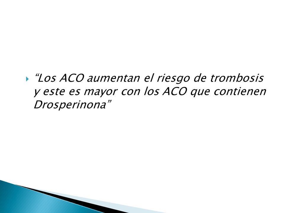 Los ACO aumentan el riesgo de trombosis y este es mayor con los ACO que contienen Drosperinona