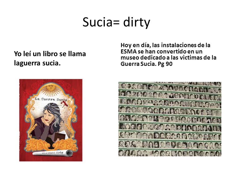 Sucia= dirty Yo leí un libro se llama laguerra sucia.