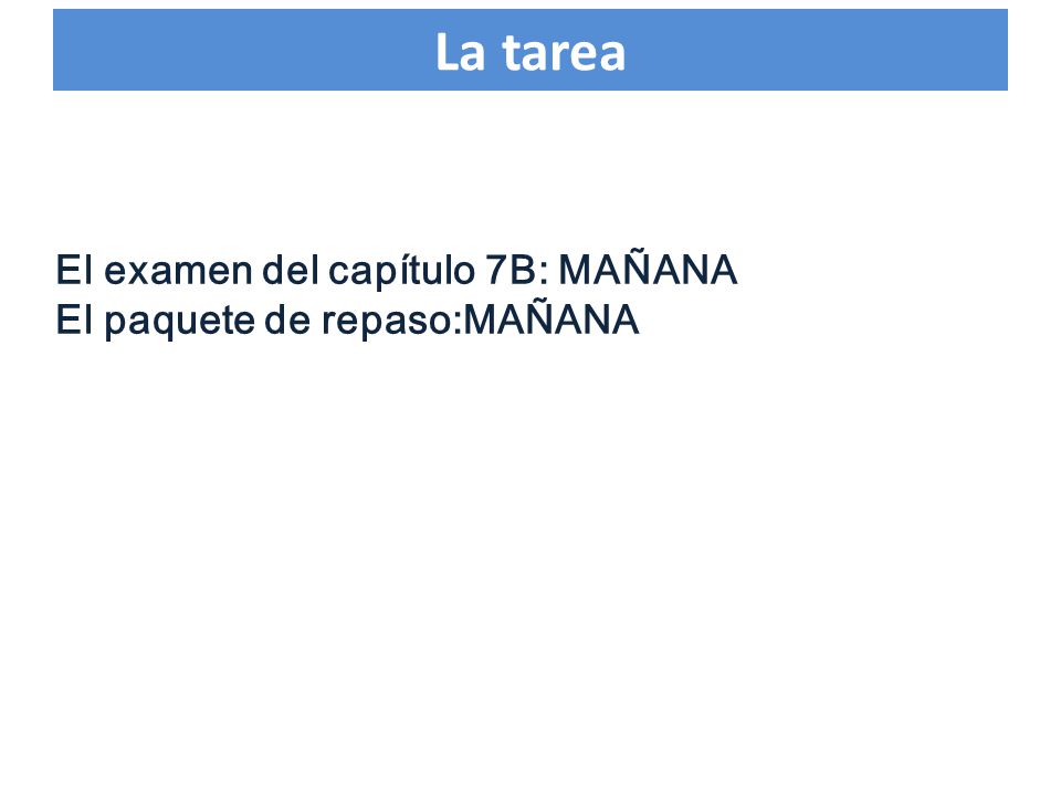 La tarea El examen del capítulo 7B: MAÑANA El paquete de repaso:MAÑANA