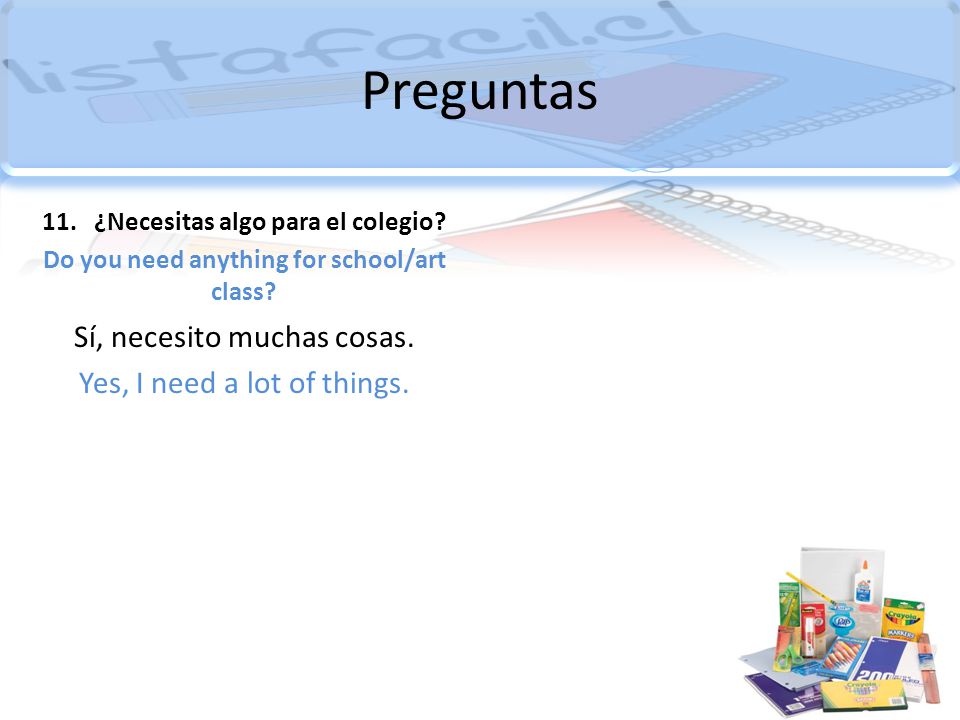 Preguntas Sí, necesito muchas cosas. Yes, I need a lot of things.