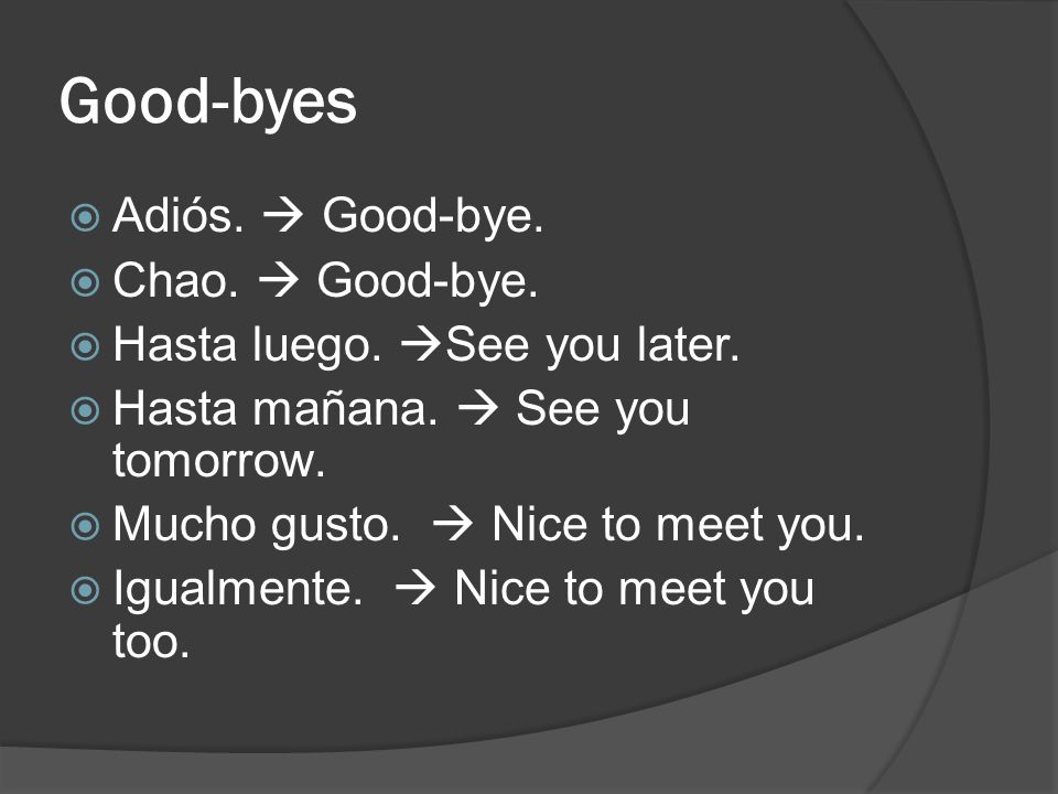 Good-byes Adiós.  Good-bye. Chao.  Good-bye.