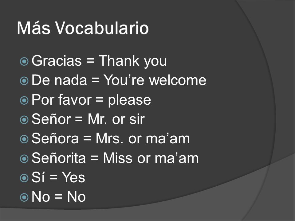 Más Vocabulario Gracias = Thank you De nada = You’re welcome