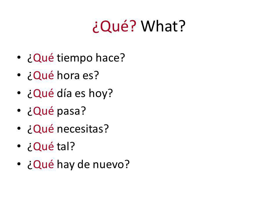 ¿Qué What ¿Qué tiempo hace ¿Qué hora es ¿Qué día es hoy