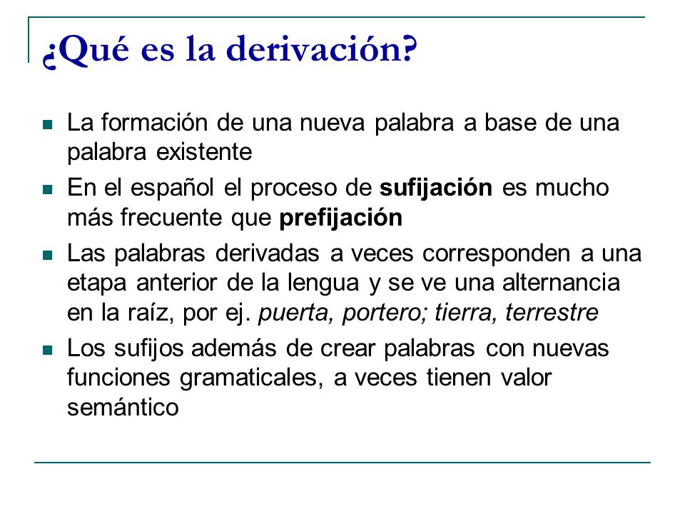 ¿Qué es la derivación La formación de una nueva palabra a base de una palabra existente.