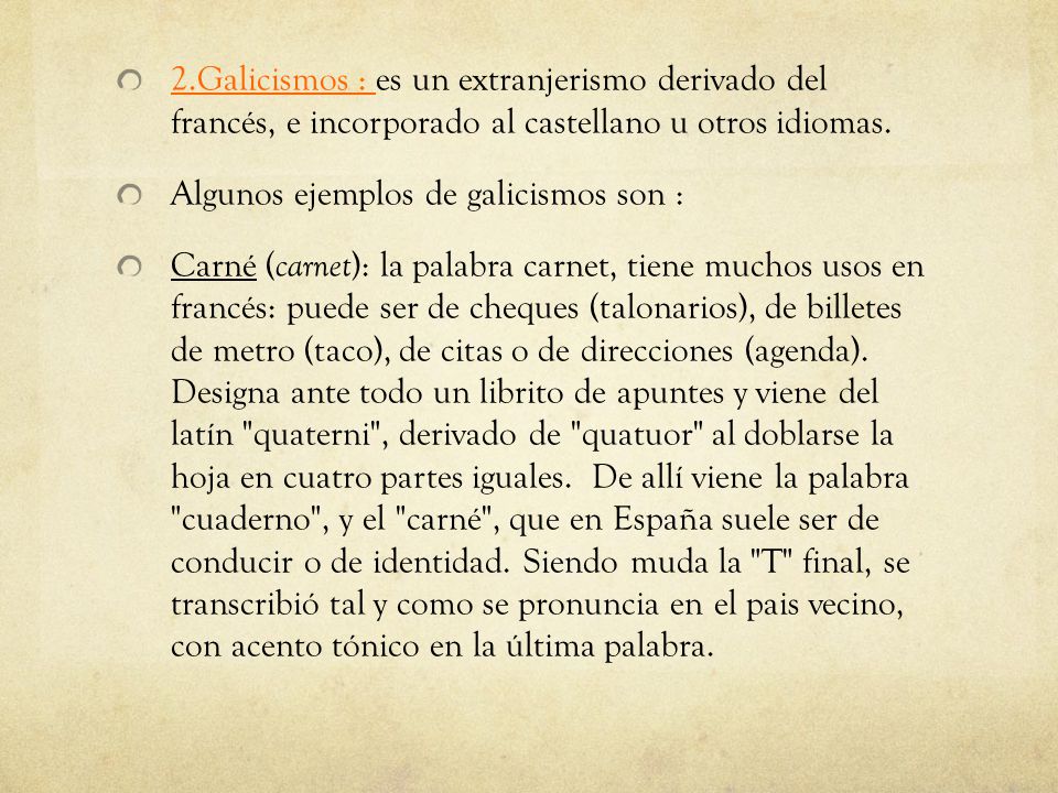 2.Galicismos : es un extranjerismo derivado del francés, e incorporado al castellano u otros idiomas.