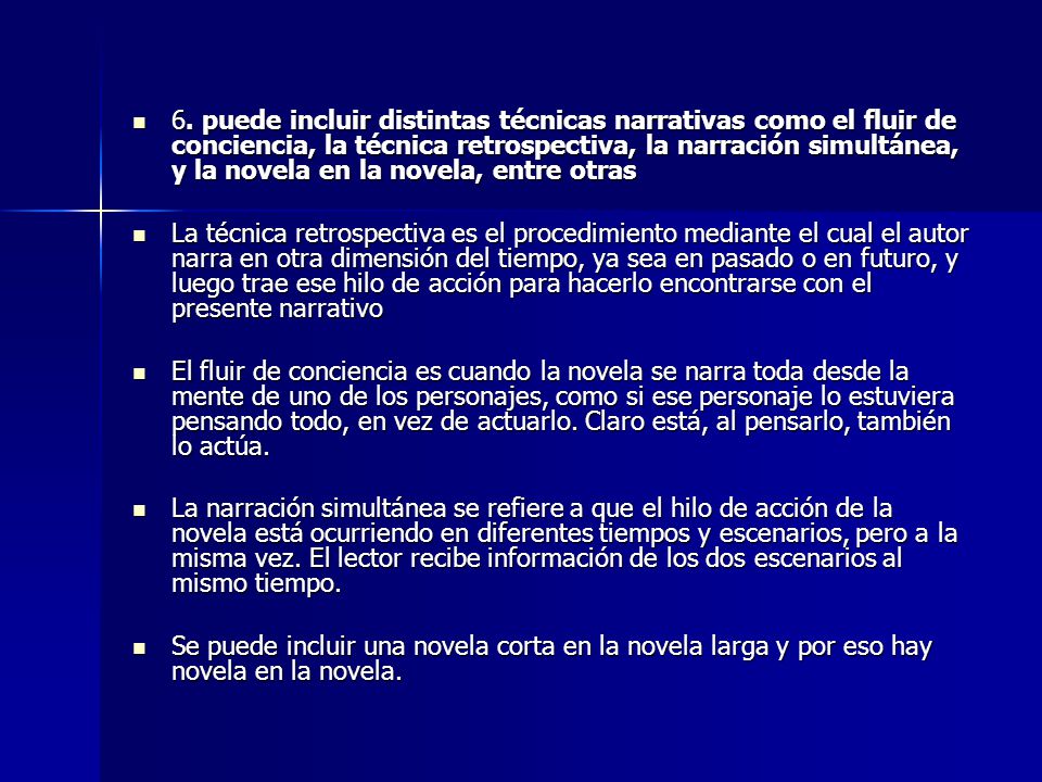 6. puede incluir distintas técnicas narrativas como el fluir de conciencia, la técnica retrospectiva, la narración simultánea, y la novela en la novela, entre otras