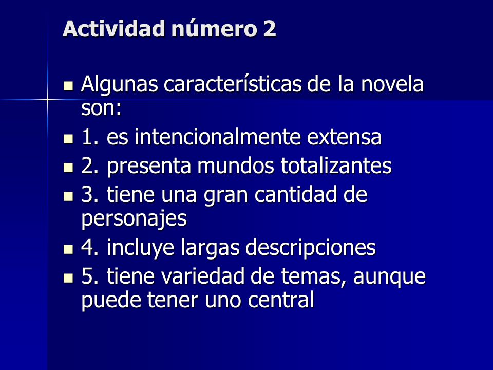 Actividad número 2 Algunas características de la novela son: 1. es intencionalmente extensa. 2. presenta mundos totalizantes.