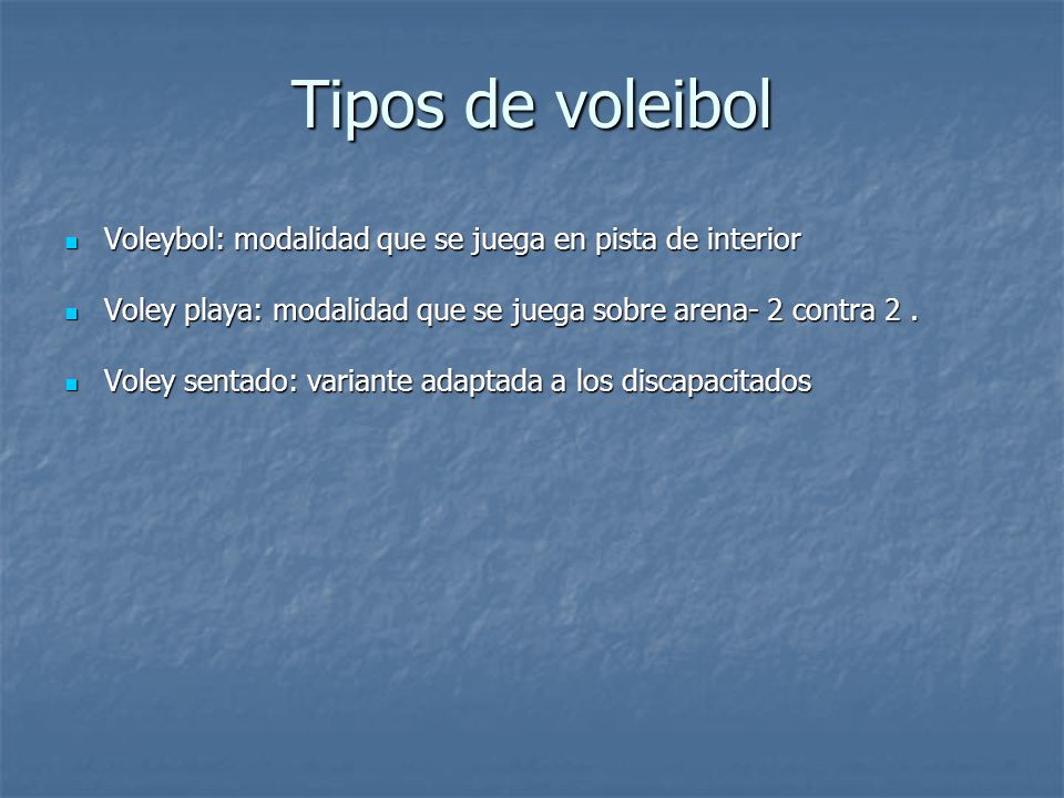 Tipos de voleibol Voleybol: modalidad que se juega en pista de interior. Voley playa: modalidad que se juega sobre arena- 2 contra 2 .
