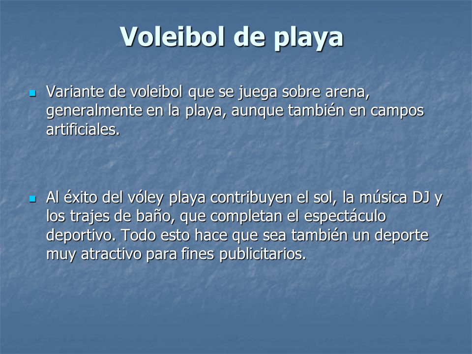 Voleibol de playa Variante de voleibol que se juega sobre arena, generalmente en la playa, aunque también en campos artificiales.