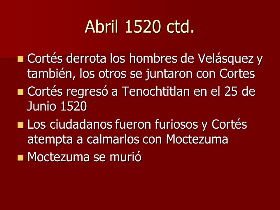 Abril 1520 ctd. Cortés derrota los hombres de Velásquez y también, los otros se juntaron con Cortes.