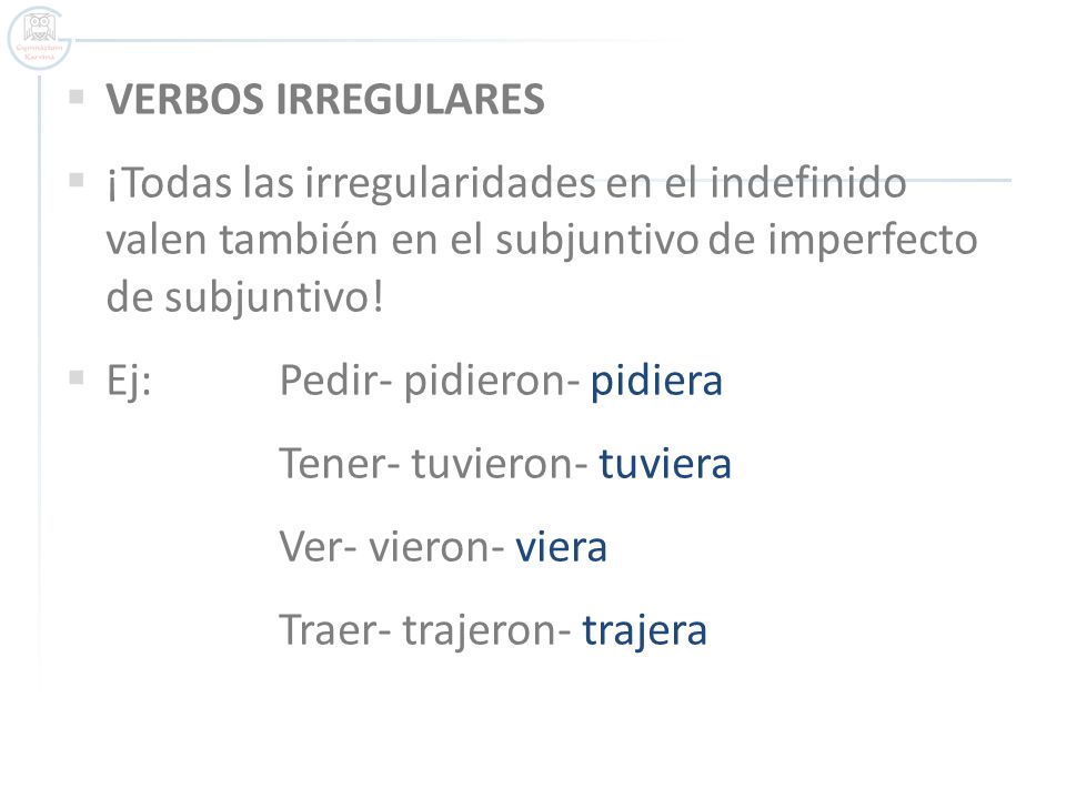 VERBOS IRREGULARES ¡Todas las irregularidades en el indefinido valen también en el subjuntivo de imperfecto de subjuntivo!