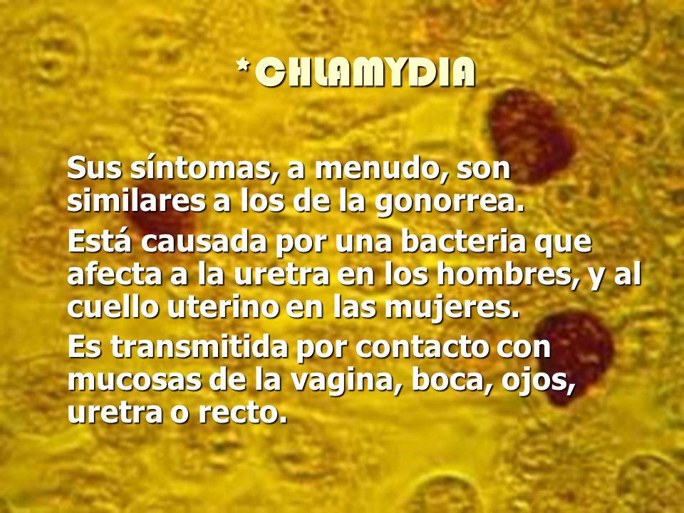 *CHLAMYDIA Sus síntomas, a menudo, son similares a los de la gonorrea.