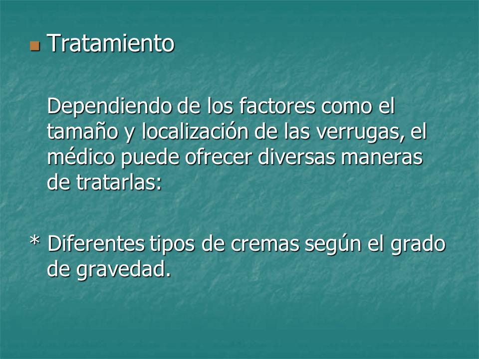 Tratamiento Dependiendo de los factores como el tamaño y localización de las verrugas, el médico puede ofrecer diversas maneras de tratarlas: