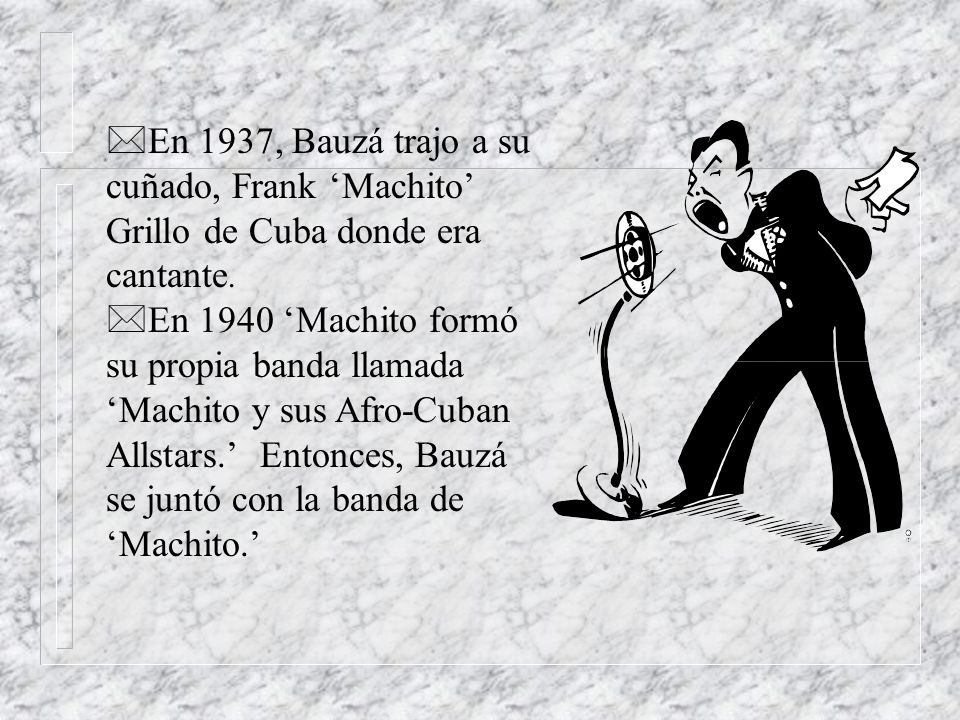 En 1937, Bauzá trajo a su cuñado, Frank ‘Machito’ Grillo de Cuba donde era cantante.