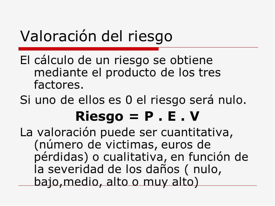 Valoración del riesgo Riesgo = P . E . V