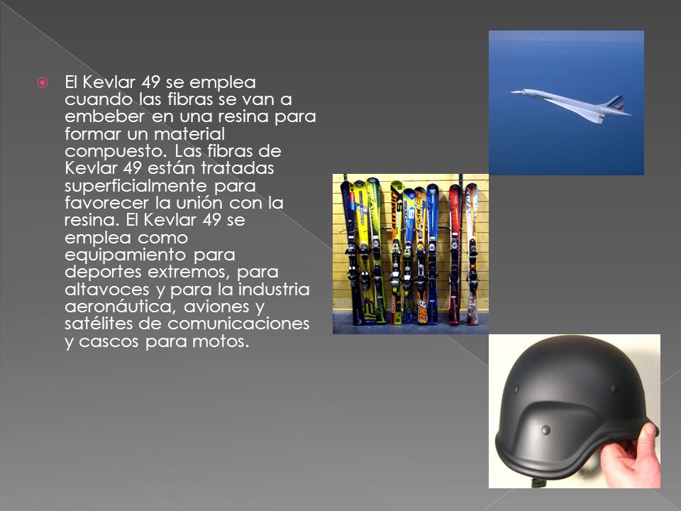 El Kevlar 49 se emplea cuando las fibras se van a embeber en una resina para formar un material compuesto.