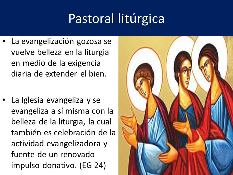 Pastoral litúrgica La evangelización gozosa se vuelve belleza en la liturgia en medio de la exigencia diaria de extender el bien.