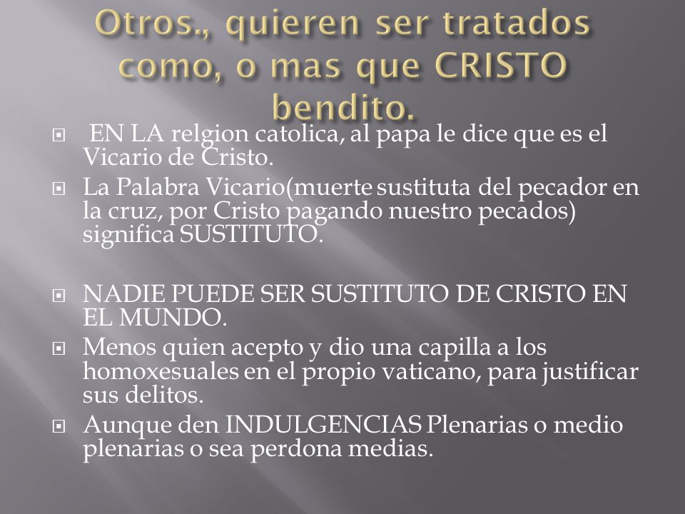 Otros., quieren ser tratados como, o mas que CRISTO bendito.