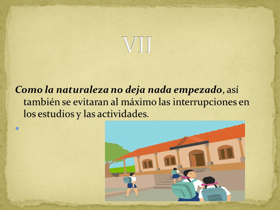 VII Como la naturaleza no deja nada empezado, así también se evitaran al máximo las interrupciones en los estudios y las actividades.
