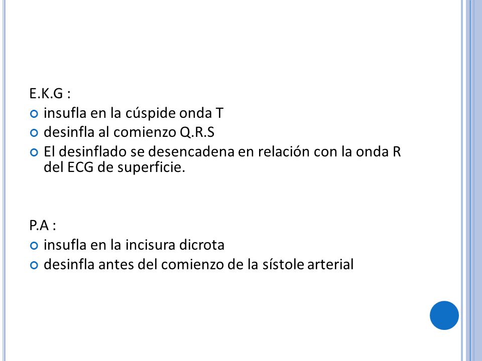 E.K.G : insufla en la cúspide onda T. desinfla al comienzo Q.R.S. El desinflado se desencadena en relación con la onda R del ECG de superficie.