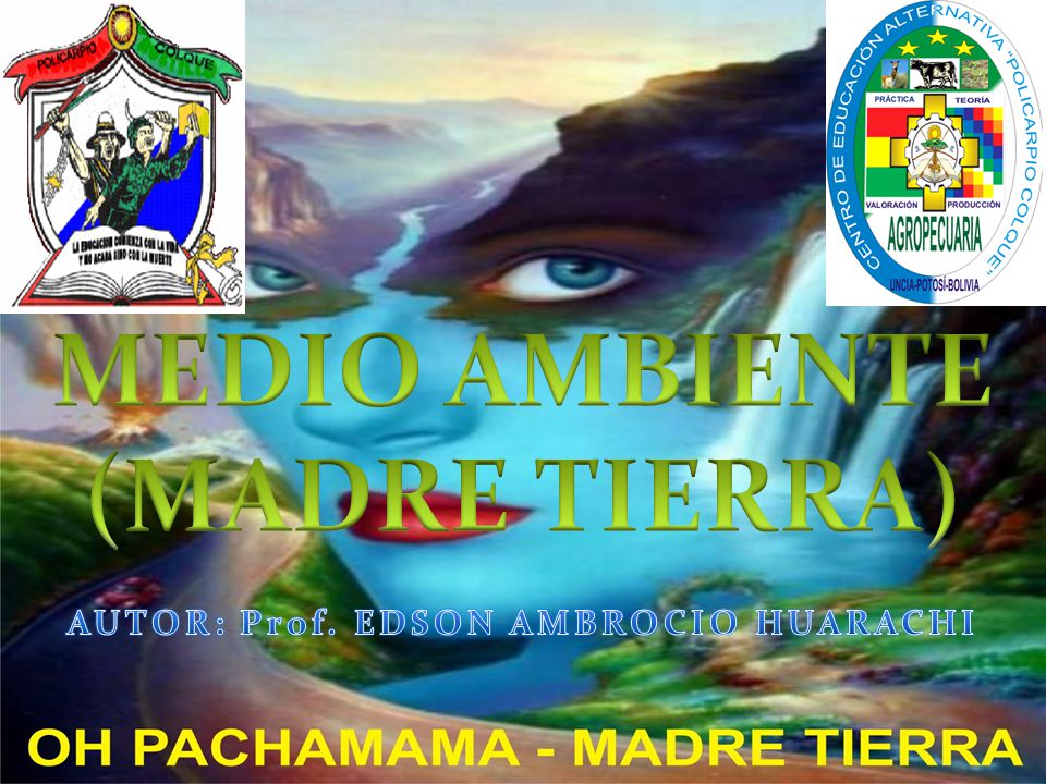 MEDIO AMBIENTE (MADRE TIERRA) AUTOR: Prof. EDSON AMBROCIO HUARACHI