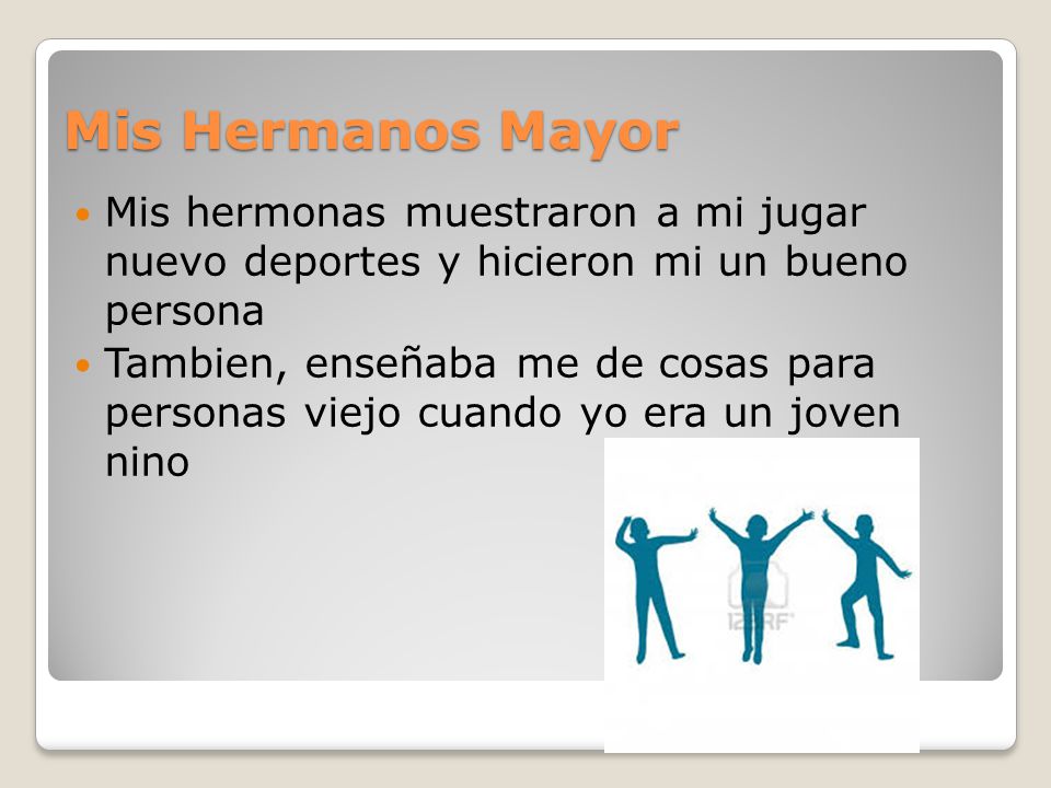 Mis Hermanos Mayor Mis hermonas muestraron a mi jugar nuevo deportes y hicieron mi un bueno persona.